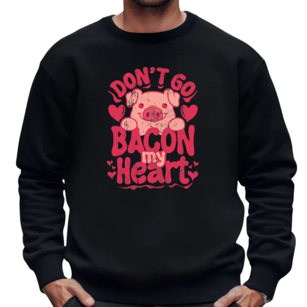 Don't Go Bacon My Heart Happy Valentine's Day Sweatshirt - Black