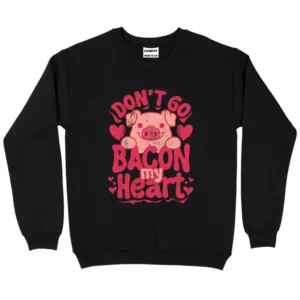 Don't Go Bacon My Heart Happy Valentine's Day Sweatshirt - Black