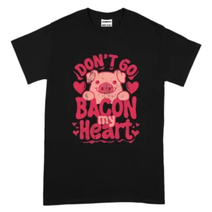 Don't Go Bacon My Heart Happy Valentine's Day TShirt - Black