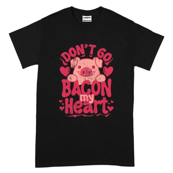 Don't Go Bacon My Heart Happy Valentine's Day TShirt - Black