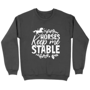 Horses Keep Me Stable Sweatshirt - Dark Grey