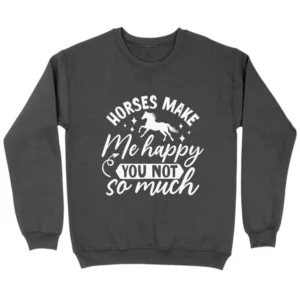 Horses Make Me Happy You Not So Much Sweatshirt - Dark Grey