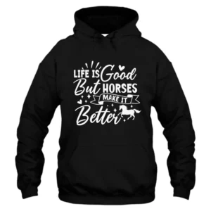 Life Is Good But Horses Make It Better Hoodie - Black
