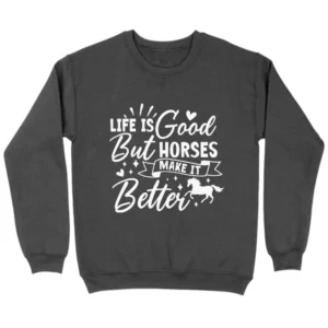 Life Is Good But Horses Make It Better Sweatshirt - Dark Grey
