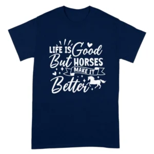 Life Is Good But Horses Make It Better TShirt - Navy