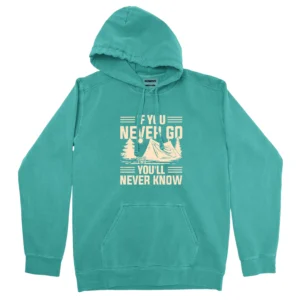 If You Never Go You’ll Never Know Unisex Comfort Colors Hooded Sweatshirt