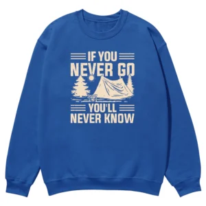 If You Never Go You’ll Never Know Unisex Sweatshirt