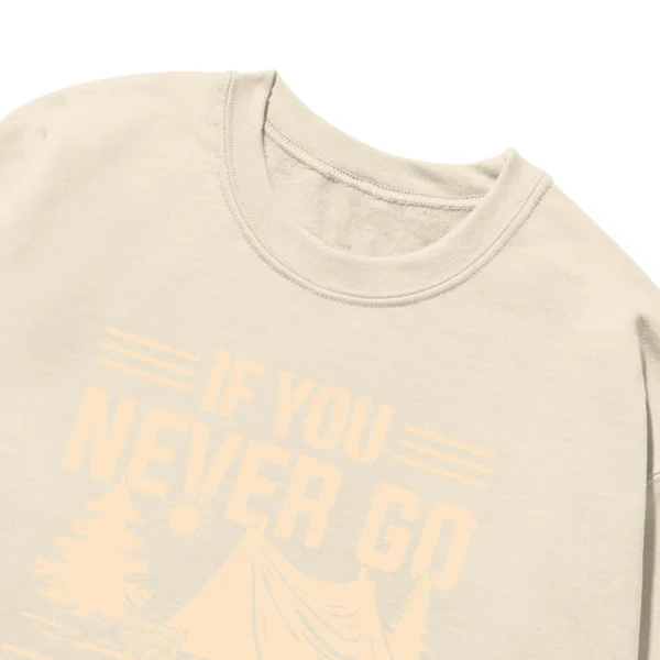 If You Never Go You’ll Never Know Unisex Sweatshirt